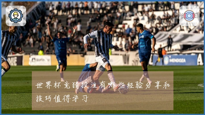 世界杯竞猜投注有哪些经验分享和技巧值得学习