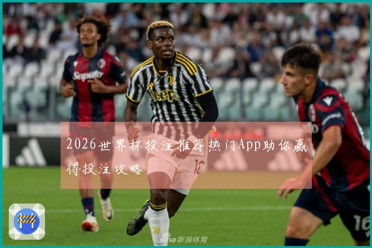 2026世界杯投注推荐热门App助你赢得投注攻略