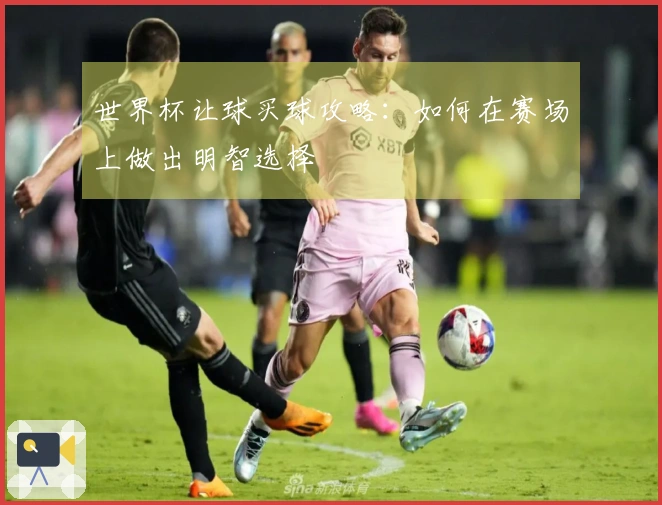 世界杯让球买球攻略：如何在赛场上做出明智选择