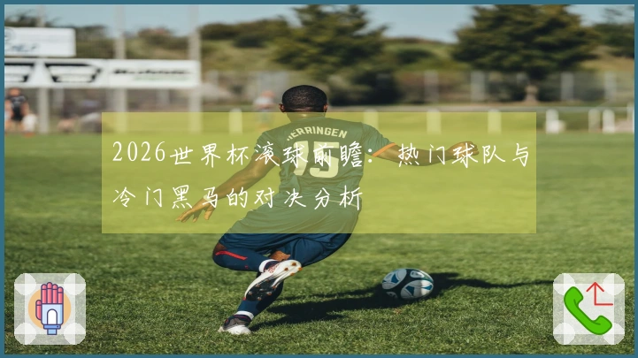 2026世界杯滚球前瞻：热门球队与冷门黑马的对决分析