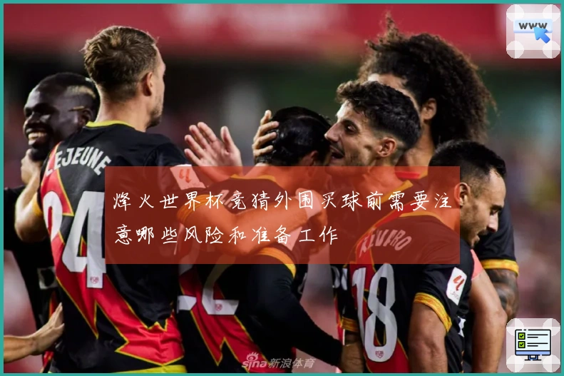 烽火世界杯竞猜外围买球前需要注意哪些风险和准备工作